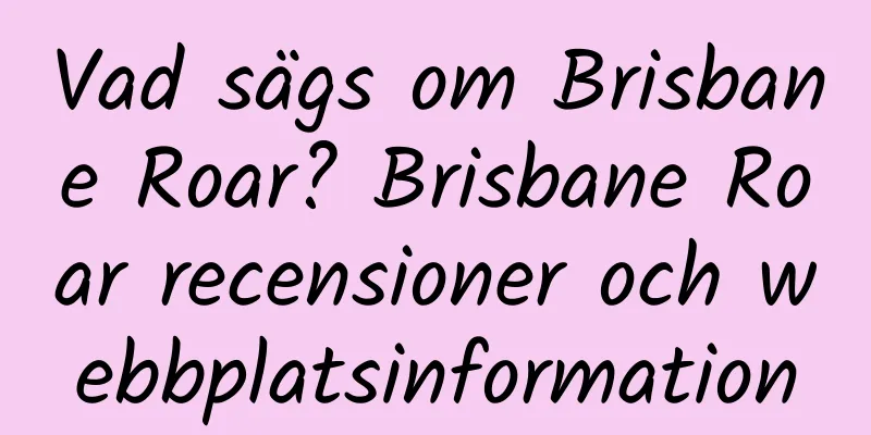 Vad sägs om Brisbane Roar? Brisbane Roar recensioner och webbplatsinformation