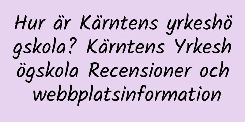 Hur är Kärntens yrkeshögskola? Kärntens Yrkeshögskola Recensioner och webbplatsinformation