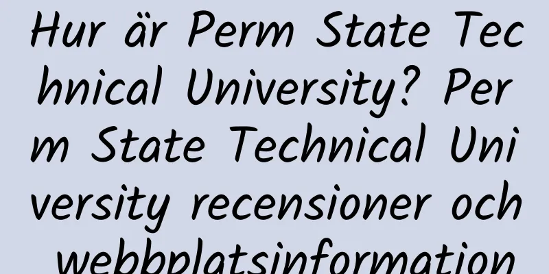 Hur är Perm State Technical University? Perm State Technical University recensioner och webbplatsinformation