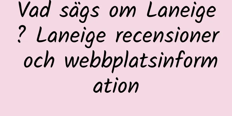 Vad sägs om Laneige? Laneige recensioner och webbplatsinformation