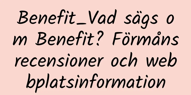Benefit_Vad sägs om Benefit? Förmånsrecensioner och webbplatsinformation