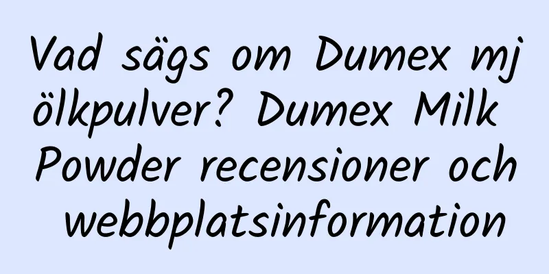 Vad sägs om Dumex mjölkpulver? Dumex Milk Powder recensioner och webbplatsinformation