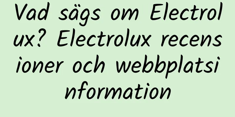 Vad sägs om Electrolux? Electrolux recensioner och webbplatsinformation