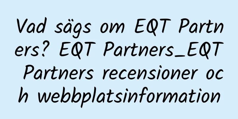 Vad sägs om EQT Partners? EQT Partners_EQT Partners recensioner och webbplatsinformation