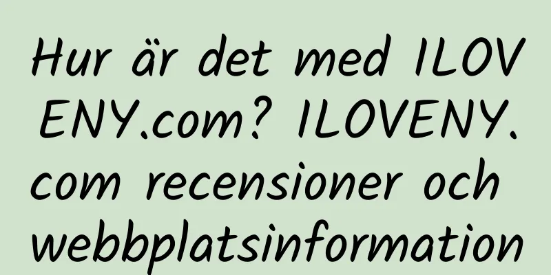 Hur är det med ILOVENY.com? ILOVENY.com recensioner och webbplatsinformation