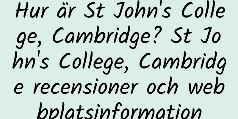 Hur är St John's College, Cambridge? St John's College, Cambridge recensioner och webbplatsinformation