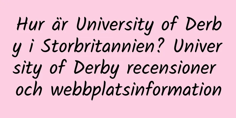 Hur är University of Derby i Storbritannien? University of Derby recensioner och webbplatsinformation