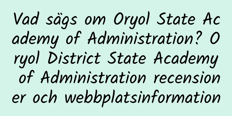 Vad sägs om Oryol State Academy of Administration? Oryol District State Academy of Administration recensioner och webbplatsinformation