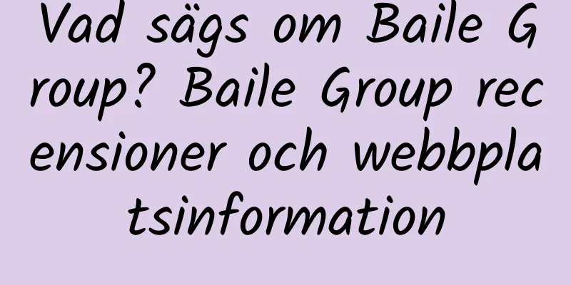 Vad sägs om Baile Group? Baile Group recensioner och webbplatsinformation