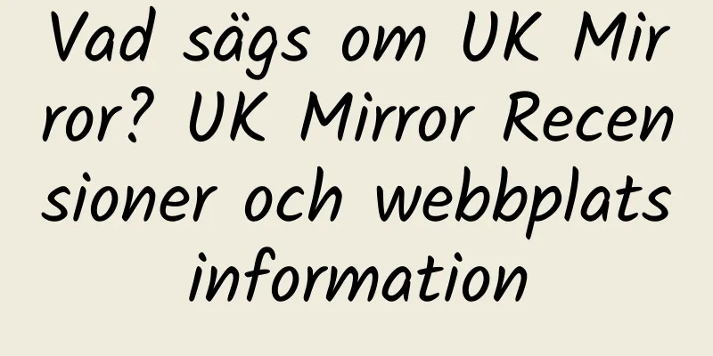 Vad sägs om UK Mirror? UK Mirror Recensioner och webbplatsinformation