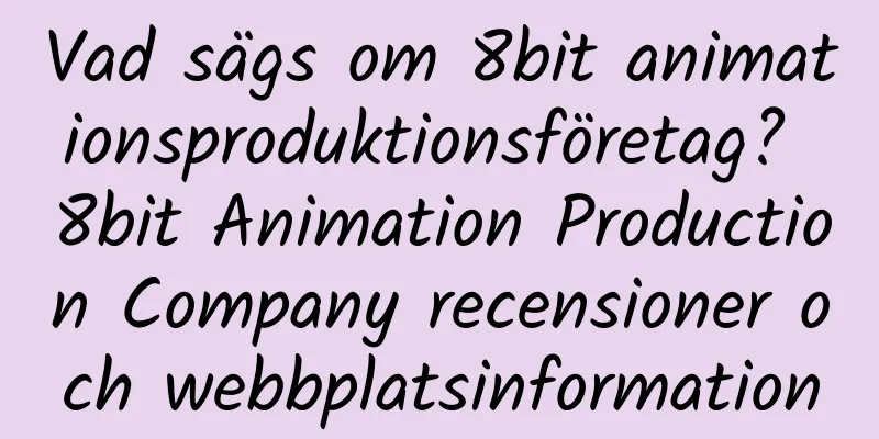 Vad sägs om 8bit animationsproduktionsföretag? 8bit Animation Production Company recensioner och webbplatsinformation