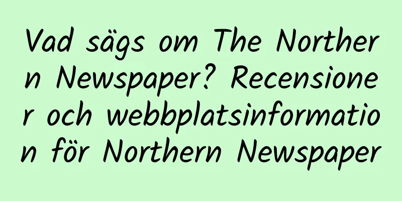 Vad sägs om The Northern Newspaper? Recensioner och webbplatsinformation för Northern Newspaper