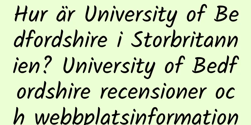 Hur är University of Bedfordshire i Storbritannien? University of Bedfordshire recensioner och webbplatsinformation