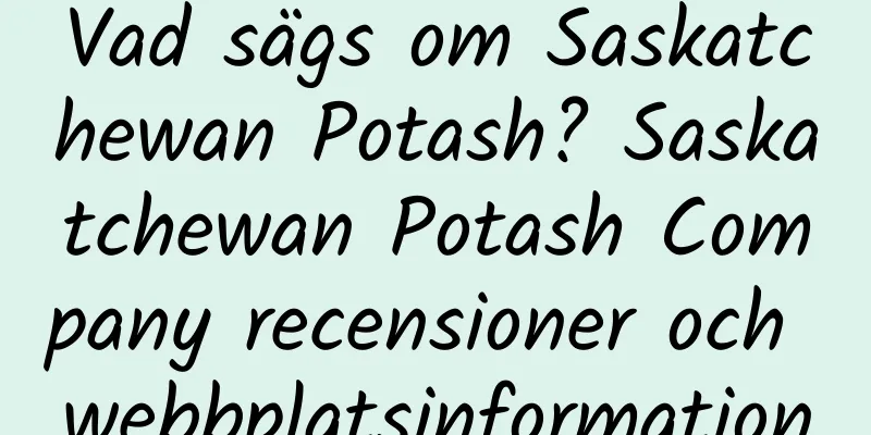Vad sägs om Saskatchewan Potash? Saskatchewan Potash Company recensioner och webbplatsinformation