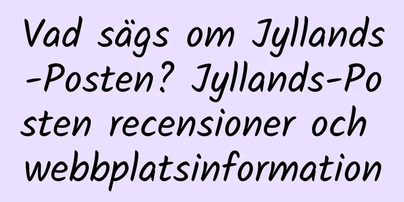 Vad sägs om Jyllands-Posten? Jyllands-Posten recensioner och webbplatsinformation