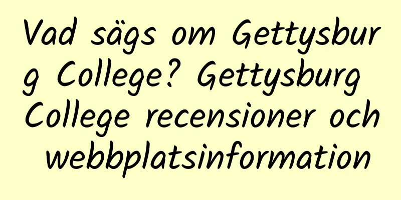 Vad sägs om Gettysburg College? Gettysburg College recensioner och webbplatsinformation
