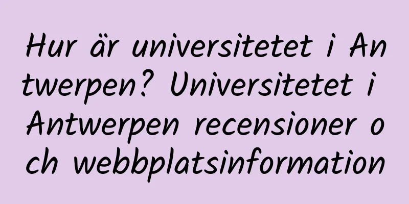 Hur är universitetet i Antwerpen? Universitetet i Antwerpen recensioner och webbplatsinformation