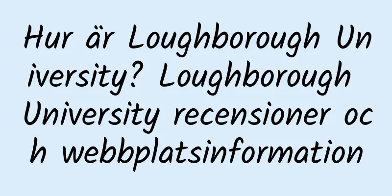 Hur är Loughborough University? Loughborough University recensioner och webbplatsinformation