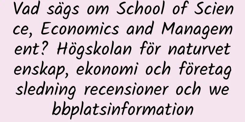 Vad sägs om School of Science, Economics and Management? Högskolan för naturvetenskap, ekonomi och företagsledning recensioner och webbplatsinformation
