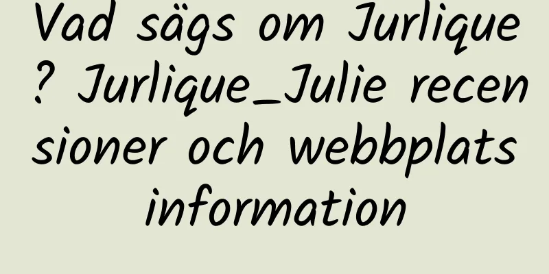 Vad sägs om Jurlique? Jurlique_Julie recensioner och webbplatsinformation