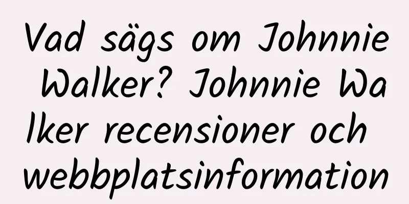 Vad sägs om Johnnie Walker? Johnnie Walker recensioner och webbplatsinformation