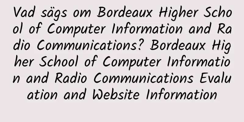 Vad sägs om Bordeaux Higher School of Computer Information and Radio Communications? Bordeaux Higher School of Computer Information and Radio Communications Evaluation and Website Information