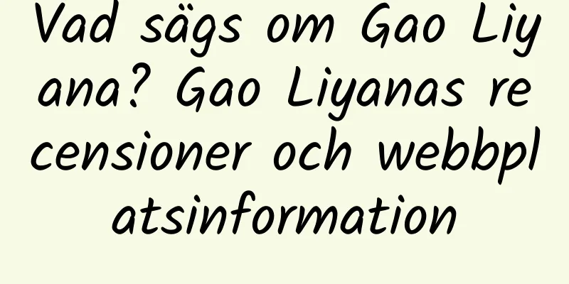 Vad sägs om Gao Liyana? Gao Liyanas recensioner och webbplatsinformation
