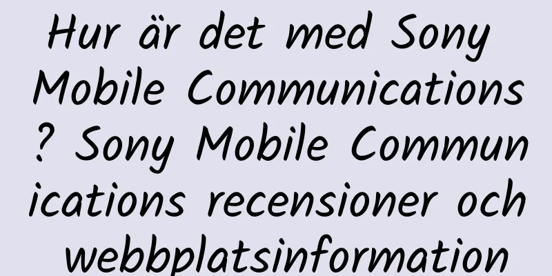 Hur är det med Sony Mobile Communications? Sony Mobile Communications recensioner och webbplatsinformation