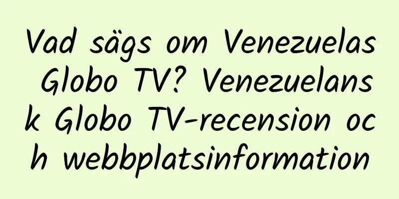 Vad sägs om Venezuelas Globo TV? Venezuelansk Globo TV-recension och webbplatsinformation