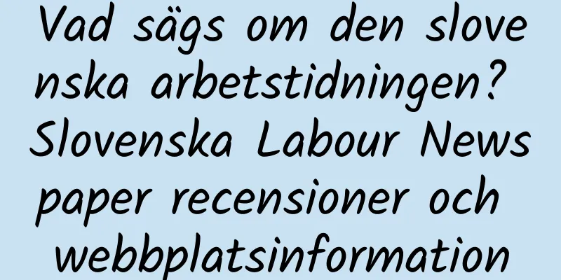 Vad sägs om den slovenska arbetstidningen? Slovenska Labour Newspaper recensioner och webbplatsinformation