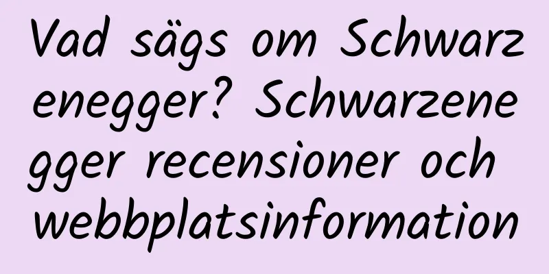 Vad sägs om Schwarzenegger? Schwarzenegger recensioner och webbplatsinformation