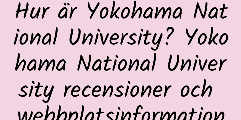 Hur är Yokohama National University? Yokohama National University recensioner och webbplatsinformation