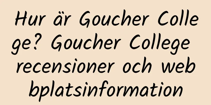 Hur är Goucher College? Goucher College recensioner och webbplatsinformation