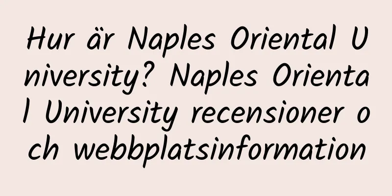 Hur är Naples Oriental University? Naples Oriental University recensioner och webbplatsinformation