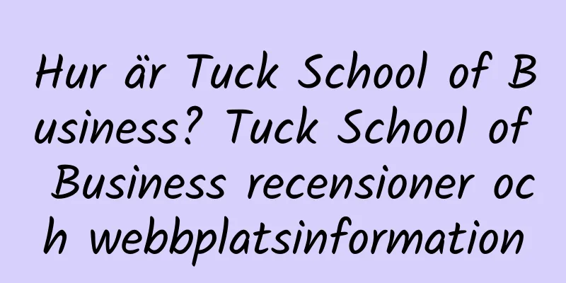 Hur är Tuck School of Business? Tuck School of Business recensioner och webbplatsinformation