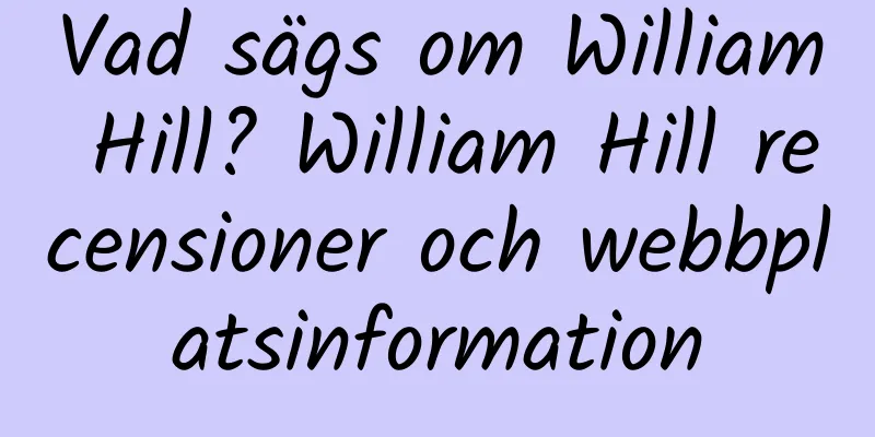 Vad sägs om William Hill? William Hill recensioner och webbplatsinformation