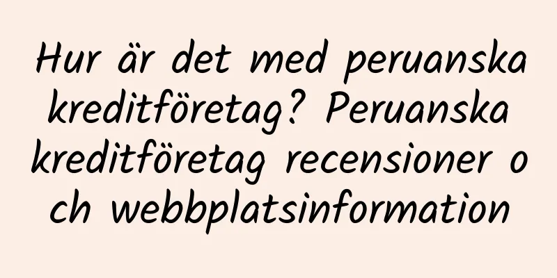 Hur är det med peruanska kreditföretag? Peruanska kreditföretag recensioner och webbplatsinformation