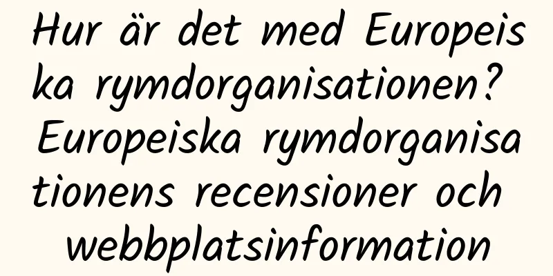 Hur är det med Europeiska rymdorganisationen? Europeiska rymdorganisationens recensioner och webbplatsinformation