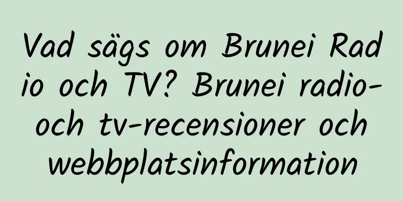 Vad sägs om Brunei Radio och TV? Brunei radio- och tv-recensioner och webbplatsinformation