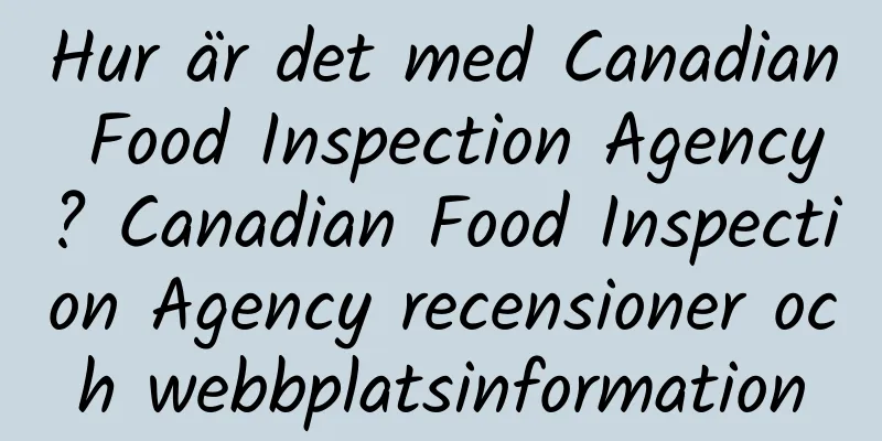 Hur är det med Canadian Food Inspection Agency? Canadian Food Inspection Agency recensioner och webbplatsinformation