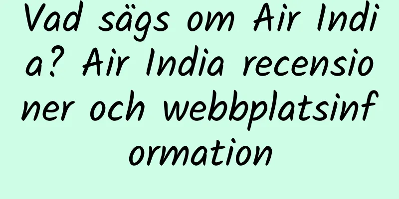 Vad sägs om Air India? Air India recensioner och webbplatsinformation