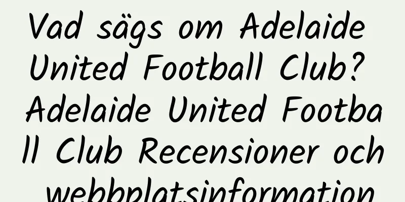 Vad sägs om Adelaide United Football Club? Adelaide United Football Club Recensioner och webbplatsinformation