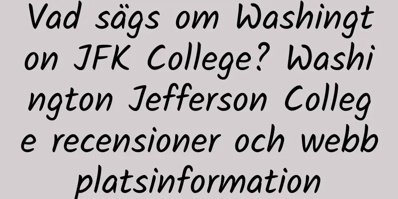 Vad sägs om Washington JFK College? Washington Jefferson College recensioner och webbplatsinformation