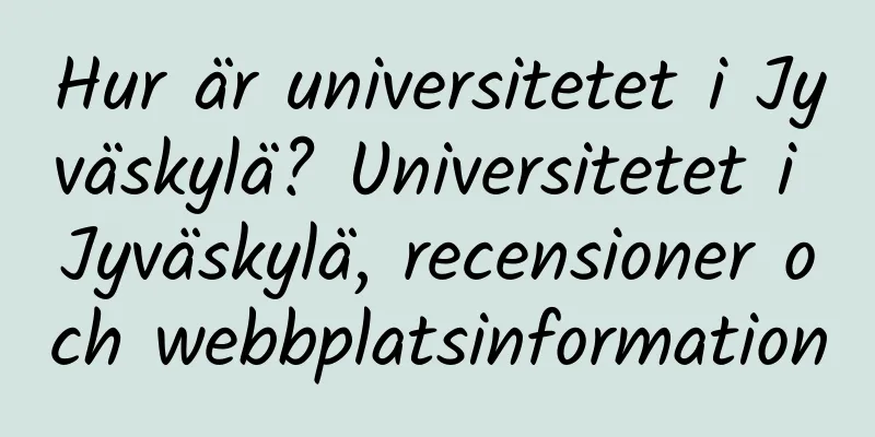 Hur är universitetet i Jyväskylä? Universitetet i Jyväskylä, recensioner och webbplatsinformation