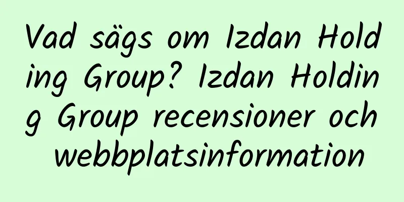 Vad sägs om Izdan Holding Group? Izdan Holding Group recensioner och webbplatsinformation