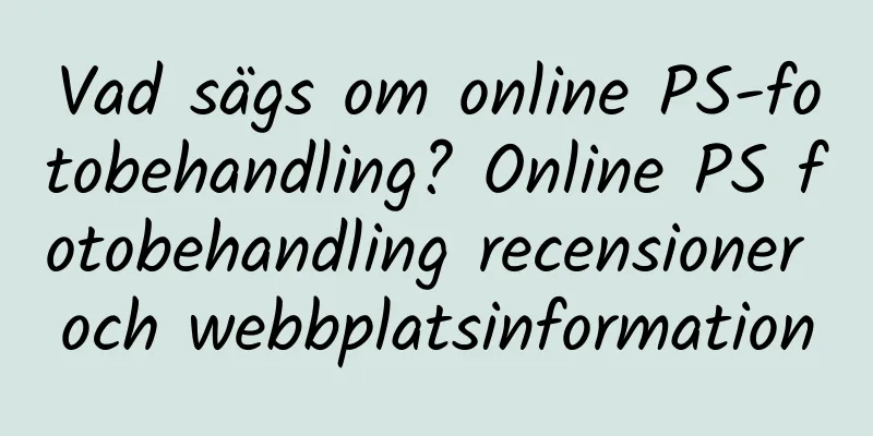 Vad sägs om online PS-fotobehandling? Online PS fotobehandling recensioner och webbplatsinformation