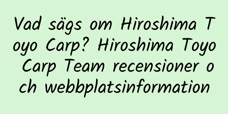 Vad sägs om Hiroshima Toyo Carp? Hiroshima Toyo Carp Team recensioner och webbplatsinformation