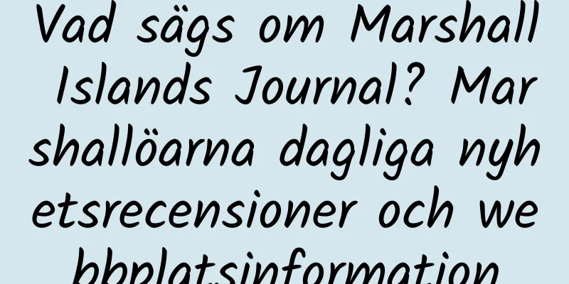 Vad sägs om Marshall Islands Journal? Marshallöarna dagliga nyhetsrecensioner och webbplatsinformation