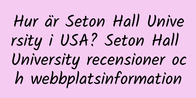 Hur är Seton Hall University i USA? Seton Hall University recensioner och webbplatsinformation