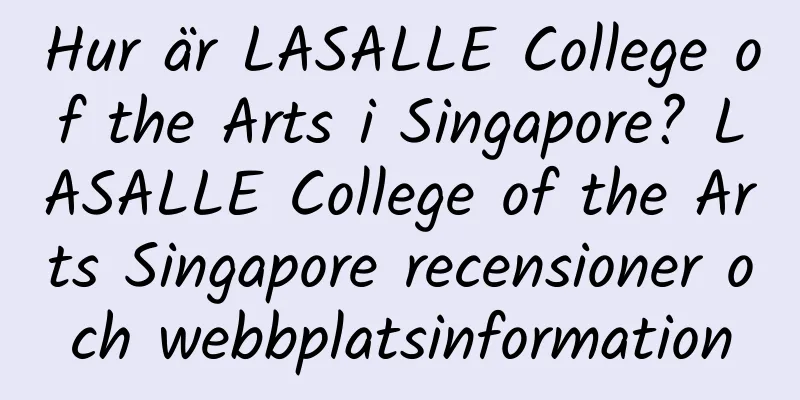 Hur är LASALLE College of the Arts i Singapore? LASALLE College of the Arts Singapore recensioner och webbplatsinformation